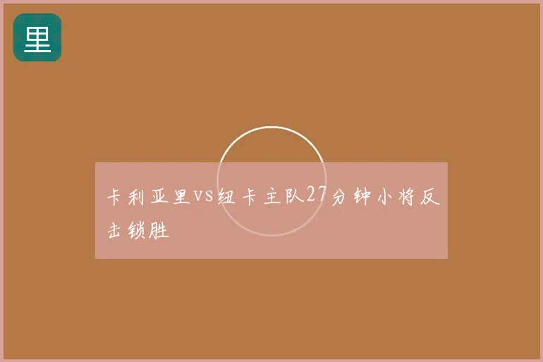 卡利亚里vs纽卡主队27分钟小将反击锁胜