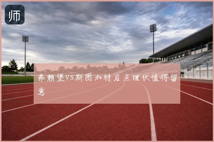 弗赖堡vs斯图加特后点埋伏值得留意